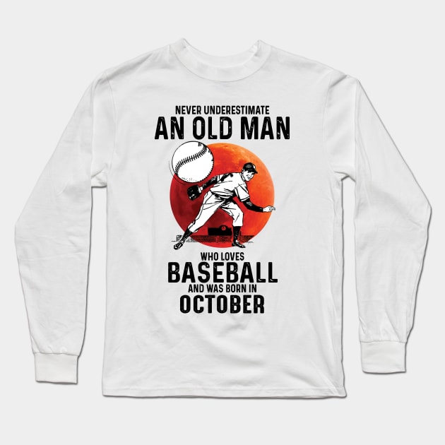 Never Underestimate An Old Man Who Loves Baseball And Was Born In October Long Sleeve T-Shirt by Gadsengarland.Art